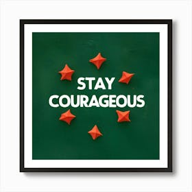 Stay Courageous Art Print