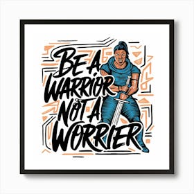 Be Warrior Not A Worrier Art Print