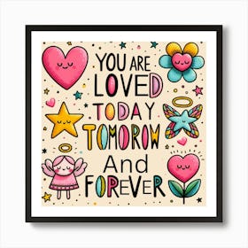 You Are Loved Today Tomorrow And Forever Art Print