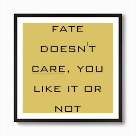 Fate Doesn'T Care You Like It Or Not, thought-provoking wall decor, stoic philosophy wall art, gift for Cynic, office wall art, destiny Quote 102 Art Print