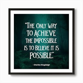 Only Way To Achieve The Impossible Is To Believe It Is Possible Art Print