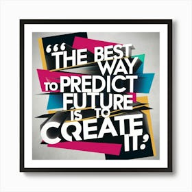 Best Way To Predict The Future Is To Create It 3 Art Print