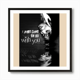 I Want To Be With You Art Print