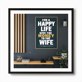 For A Happy Life Give The Money To The Wife Art Print