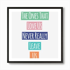 The Ones That Love Us Never Really Leave Us Art Print