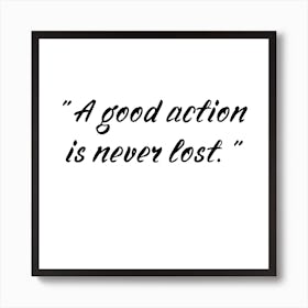 Good Action Is Never Lost Art Print