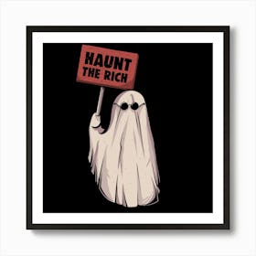 Haunt The Rich - Funny Sarcasm Protest Ghost Gift Art Print