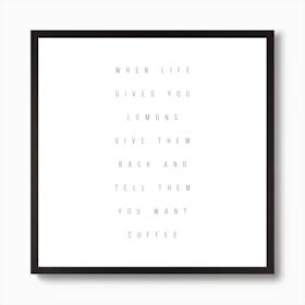 When Life Gives You Lemons Give Them Back And Tell Them You Want Coffee Square Art Print