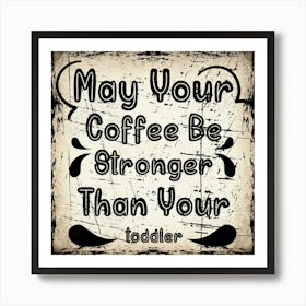 May Your Coffee Be Stronger Than Your Toddler Affiche