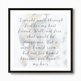 I Would Walk Through Fire For My Best Friend Art Print