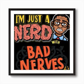 I'm Just A Nerd With Bad Nerves Art Print