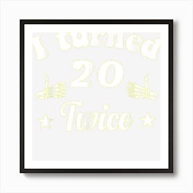 I Turned 20 Twice Funny 40 Year Old 40th Birthday Art Print