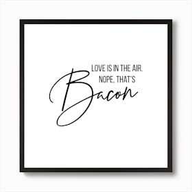 Love Is In The Air Nope That Is Bacon Art Print