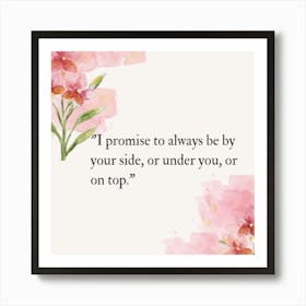 Promise To Always Be By Your Side, Under You Or On Top 1 Art Print