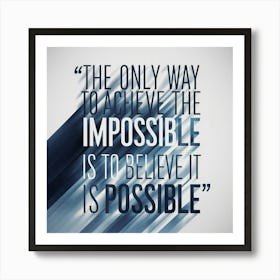 Only Way To Achieve The Impossible Is To Believe It Is Possible 3 Art Print