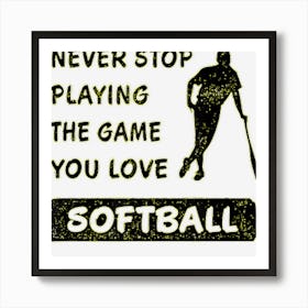 Never Stop Playing The Game You Love Softball Saying Art Print