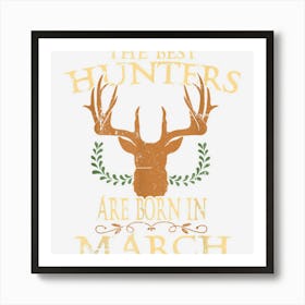 The Best Hunters Are Born In March Hunting Birthday Art Print