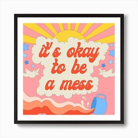 It's Okay to Be a Mess Art Print