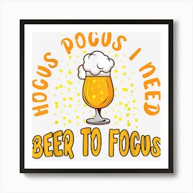 Hocus Pocus I Need Beer To Focus Funny Beer Halloween Art Print