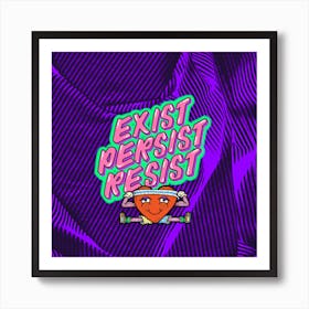 Exist Persist Resist Art Print