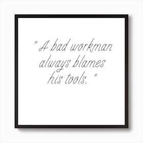 Bad Workman Always Blames His Tools Art Print