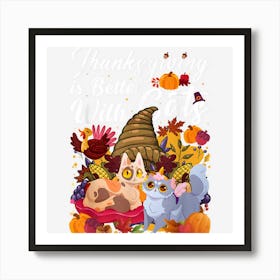 Thanksgiving Is Better With Cats Thanksgiving Season Pet Art Print