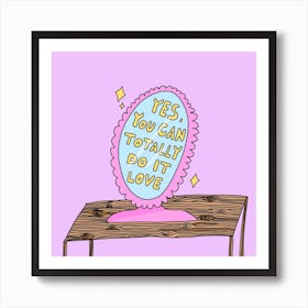 Yes, You Can Totally Do It Love Art Print