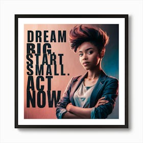 Dream Big Start Small Act Now 2 Art Print