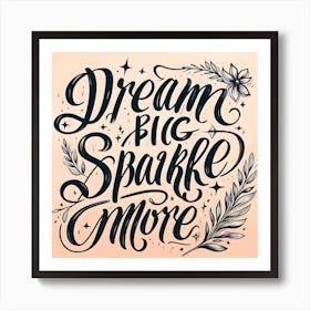 Dream Big Sparkle More 5 Art Print