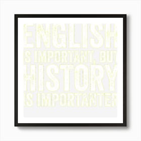 English Is Important But History Is Importanter Cool Art Print