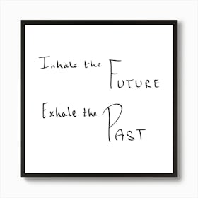 Inhale The Future Exhale The Past - Motivational Quotes Art Print