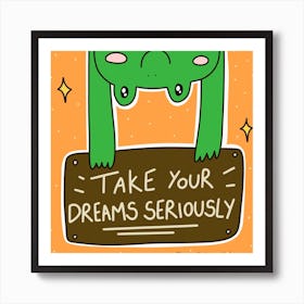 Take Your Dreams Seriously Art Print