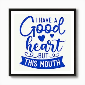 i Have A Good Heart But This Mouth 1 Art Print