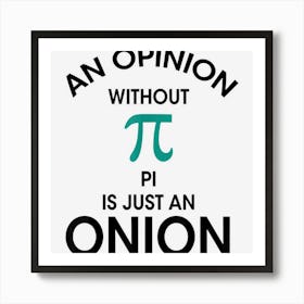 An Opinion Without Pi Is Just An Onion Funny Math Teacher Art Print