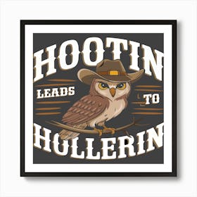 Hootin Leads To Hollerin Owl Cowboy Art Print