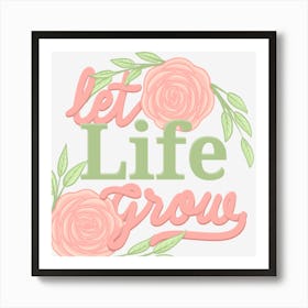 Let Life Grow 1 Art Print