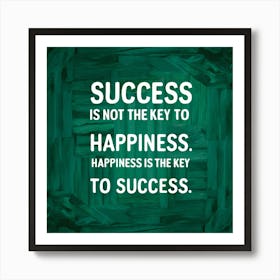 Success Is Not The Key To Happiness Happiness Is The Key To Success Art Print