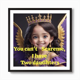 You Can'T Scare Me, I Have Two Daughters Art Print
