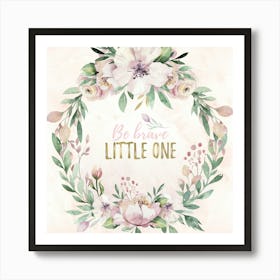 Be Brave Little One - Nursery Quotes 1 Art Print