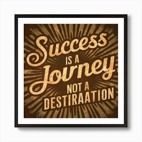 Success Is A Journey Not A Destination 1 Art Print