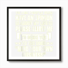 To The People Who Have An Opinion About My Life Allow Me Art Print