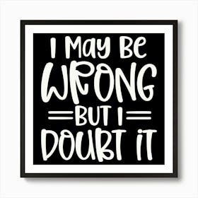 i May Be Wrong But I Doubt It 2 Art Print