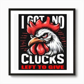 I Got No Clucks Left To Give Poster