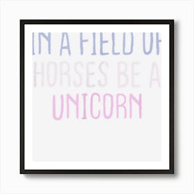 Funny Colored Sarcastic Joke In A Field Of Horses Be A Unico Art Print