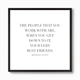 The People That You Work With Are Your Very Best Friends Michael Scott Quote Art Print