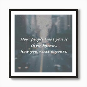 How People Treat You Is Their Karma How You React Is Yours Art Print