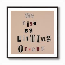 We Rise By Lifting Others 1 Art Print