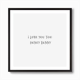 I Love You Too Honey Bunny Quote Art Print