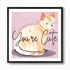 You'Re Cute Art Print