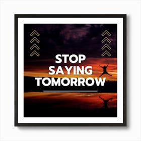 Stop Saying Tomorrow Art Print